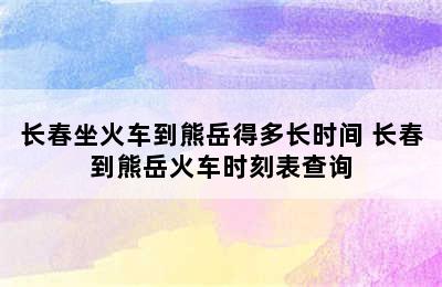 长春坐火车到熊岳得多长时间 长春到熊岳火车时刻表查询